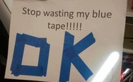Stop wasting my blue tape